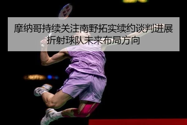 摩纳哥持续关注南野拓实续约谈判进展折射球队未来布局方向