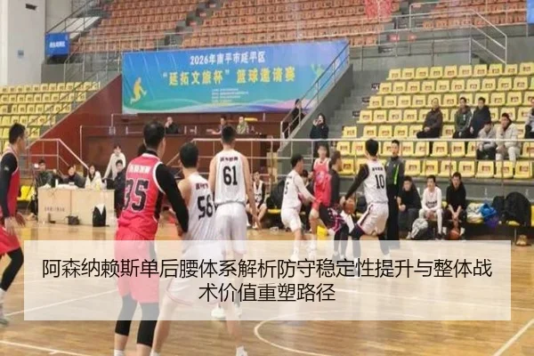 阿森纳赖斯单后腰体系解析防守稳定性提升与整体战术价值重塑路径